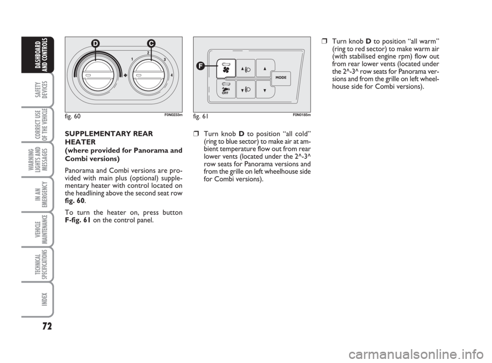 FIAT DUCATO 2007 3.G Owners Manual 72
SAFETY
DEVICES
CORRECT USE
OF THE 
VEHICLE
WARNING
LIGHTS AND
MESSAGES
IN AN
EMERGENCY
VEHICLE
MAINTENANCE
TECHNICAL
SPECIFICATIONS
INDEX
DASHBOARD
AND CONTROLS
fig. 60F0N0233mfig. 61F0N0185m
SUPPL