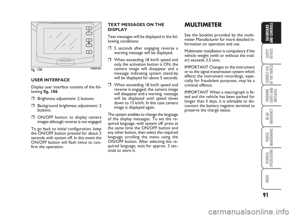 FIAT DUCATO 2007 3.G Owners Manual 91
SAFETY
DEVICES
CORRECT USE
OF THE 
VEHICLE
WARNING
LIGHTS AND
MESSAGES
IN AN
EMERGENCY
VEHICLE
MAINTENANCE
TECHNICAL
SPECIFICATIONS
INDEX
DASHBOARD
AND CONTROLS
MULTIMETER
See the booklet provided 