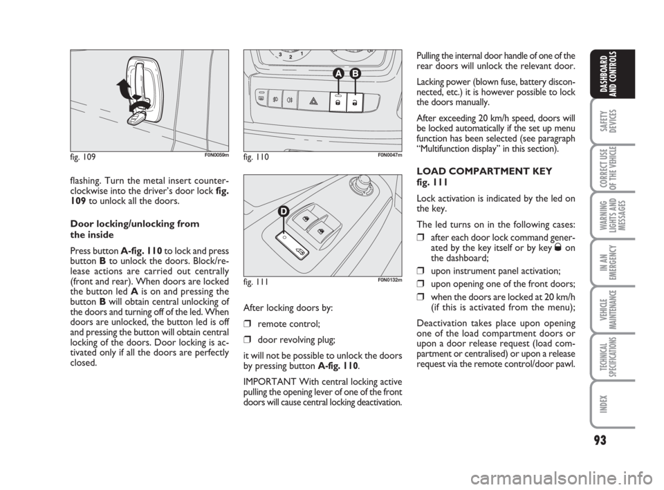 FIAT DUCATO 2007 3.G Owners Manual 93
SAFETY
DEVICES
CORRECT USE
OF THE 
VEHICLE
WARNING
LIGHTS AND
MESSAGES
IN AN
EMERGENCY
VEHICLE
MAINTENANCE
TECHNICAL
SPECIFICATIONS
INDEX
DASHBOARD
AND CONTROLS
flashing. Turn the metal insert coun