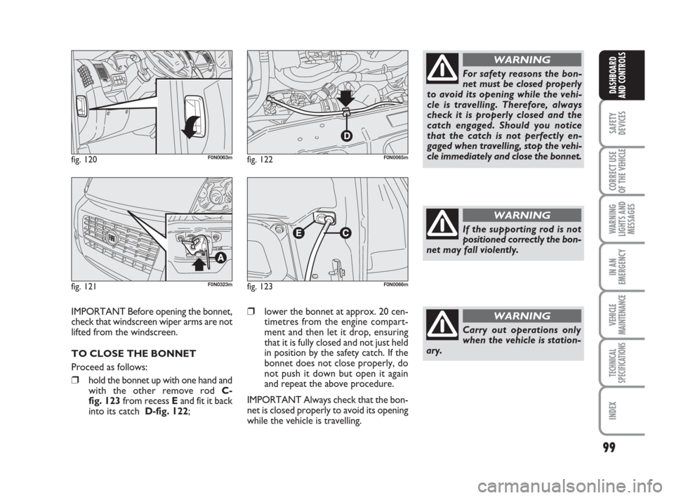 FIAT DUCATO 2007 3.G Owners Manual 99
SAFETY
DEVICES
CORRECT USE
OF THE 
VEHICLE
WARNING
LIGHTS AND
MESSAGES
IN AN
EMERGENCY
VEHICLE
MAINTENANCE
TECHNICAL
SPECIFICATIONS
INDEX
DASHBOARD
AND CONTROLS
fig. 120F0N0063m
fig. 121F0N0323m
fi