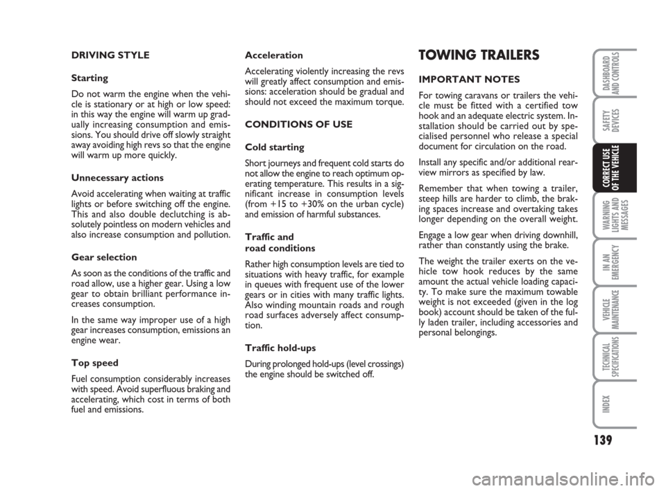 FIAT DUCATO 2008 3.G Owners Manual 139
WARNING
LIGHTS AND
MESSAGES
IN AN
EMERGENCY
VEHICLE
MAINTENANCE
TECHNICAL
SPECIFICATIONS
INDEX
DASHBOARD
AND CONTROLS
SAFETY
DEVICES
CORRECT USE 
OF THE VEHICLE
Acceleration
Accelerating violently