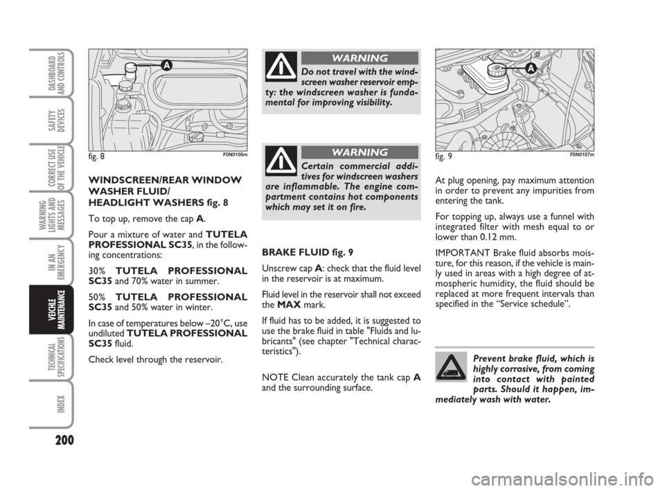 FIAT DUCATO 2008 3.G Owners Guide Prevent brake fluid, which is
highly corrosive, from coming
into contact with painted
parts. Should it happen, im-
mediately wash with water.
200
WARNING
LIGHTS AND
MESSAGES
TECHNICAL
SPECIFICATIONS
I