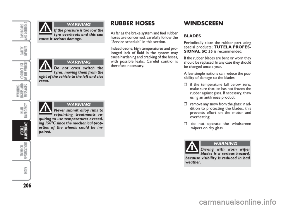 FIAT DUCATO 2008 3.G Owners Manual 206
WARNING
LIGHTS AND
MESSAGES
TECHNICAL
SPECIFICATIONS
INDEX
DASHBOARD
AND CONTROLS
SAFETY
DEVICES
CORRECT USE
OF THE VEHICLE
IN AN
EMERGENCY
VEICHLE
MAINTENANCE
WINDSCREEN
BLADES
Periodically clean FIAT DUCATO 2008 3.G Owners Manual 206
WARNING
LIGHTS AND
MESSAGES
TECHNICAL
SPECIFICATIONS
INDEX
DASHBOARD
AND CONTROLS
SAFETY
DEVICES
CORRECT USE
OF THE VEHICLE
IN AN
EMERGENCY
VEICHLE
MAINTENANCE
WINDSCREEN
BLADES
Periodically clean