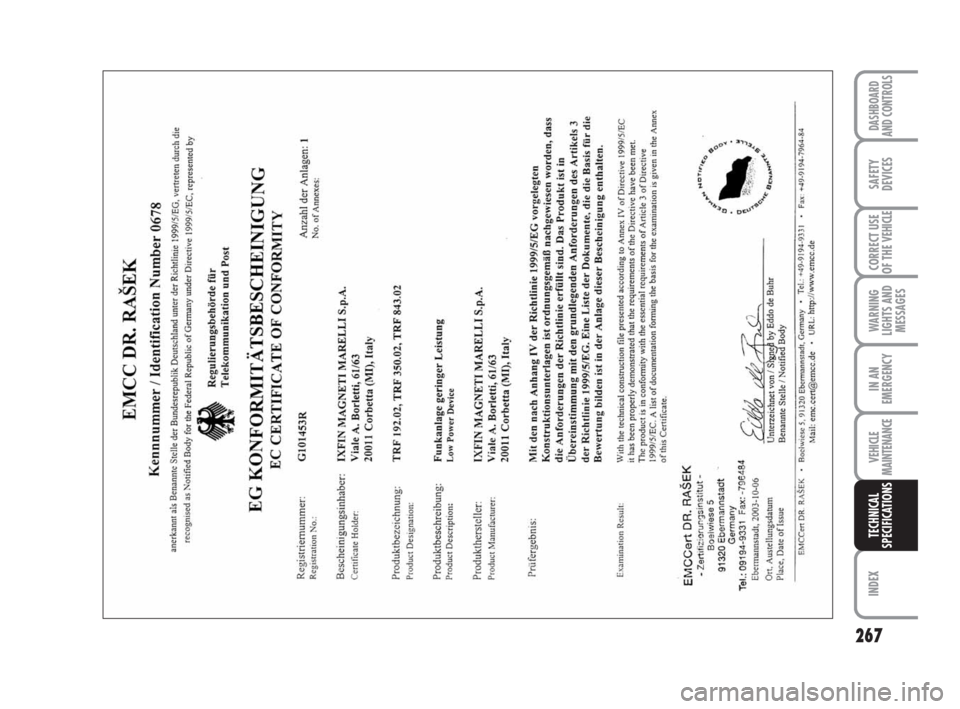 FIAT DUCATO 2008 3.G Owners Manual 267
WARNING
LIGHTS AND
MESSAGES
INDEX
DASHBOARD
AND CONTROLS
SAFETY
DEVICES
CORRECT USE
OF THE
VEHICLE
IN AN
EMERGENCY
VEHICLE
MAINTENANCE
TECHNICAL
SPECIFICATIONS FIAT DUCATO 2008 3.G Owners Manual 267
WARNING
LIGHTS AND
MESSAGES
INDEX
DASHBOARD
AND CONTROLS
SAFETY
DEVICES
CORRECT USE
OF THE
VEHICLE
IN AN
EMERGENCY
VEHICLE
MAINTENANCE
TECHNICAL
SPECIFICATIONS