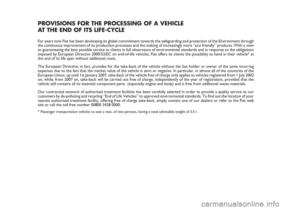 FIAT DUCATO 2008 3.G Owners Manual PROVISIONS FOR THE PROCESSING OF A VEHICLE 
AT THE END OF ITS LIFE-CYCLE
For years now Fiat has been developing its global commitment towards the safeguarding and protection of the Environment through