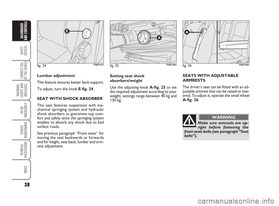 FIAT DUCATO 2008 3.G Owners Manual 38
SAFETY
DEVICES
CORRECT USE
OF THE 
VEHICLE
WARNING
LIGHTS AND
MESSAGES
IN AN
EMERGENCY
VEHICLE
MAINTENANCE
TECHNICAL
SPECIFICATIONS
INDEX
DASHBOARD
AND CONTROLS
fig. 24F0N0147m
Lumbar adjustment
Th