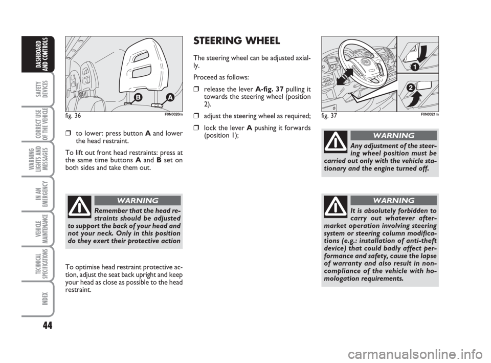 FIAT DUCATO 2008 3.G Service Manual 44
SAFETY
DEVICES
CORRECT USE
OF THE 
VEHICLE
WARNING
LIGHTS AND
MESSAGES
IN AN
EMERGENCY
VEHICLE
MAINTENANCE
TECHNICAL
SPECIFICATIONS
INDEX
DASHBOARD
AND CONTROLS
❒to lower: press button Aand lower