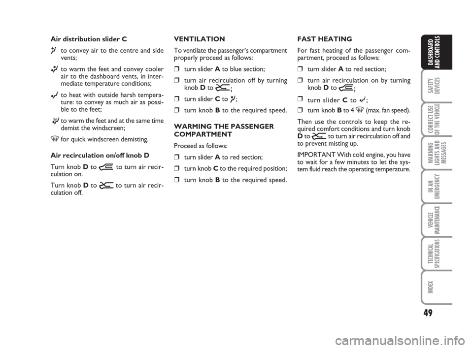 FIAT DUCATO 2008 3.G Owners Manual 49
SAFETY
DEVICES
CORRECT USE
OF THE 
VEHICLE
WARNING
LIGHTS AND
MESSAGES
IN AN
EMERGENCY
VEHICLE
MAINTENANCE
TECHNICAL
SPECIFICATIONS
INDEX
DASHBOARD
AND CONTROLS
Air distribution slider C
¶to conve