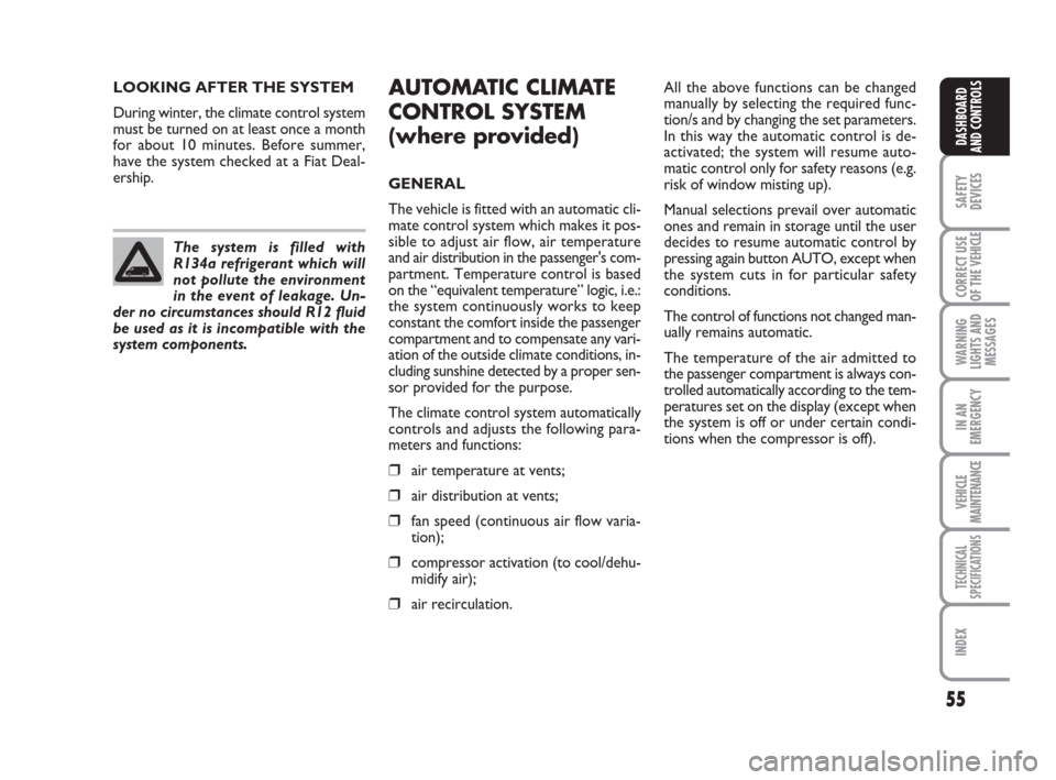FIAT DUCATO 2008 3.G Workshop Manual 55
SAFETY
DEVICES
CORRECT USE
OF THE 
VEHICLE
WARNING
LIGHTS AND
MESSAGES
IN AN
EMERGENCY
VEHICLE
MAINTENANCE
TECHNICAL
SPECIFICATIONS
INDEX
DASHBOARD
AND CONTROLS
LOOKING AFTER THE SYSTEM
During wint