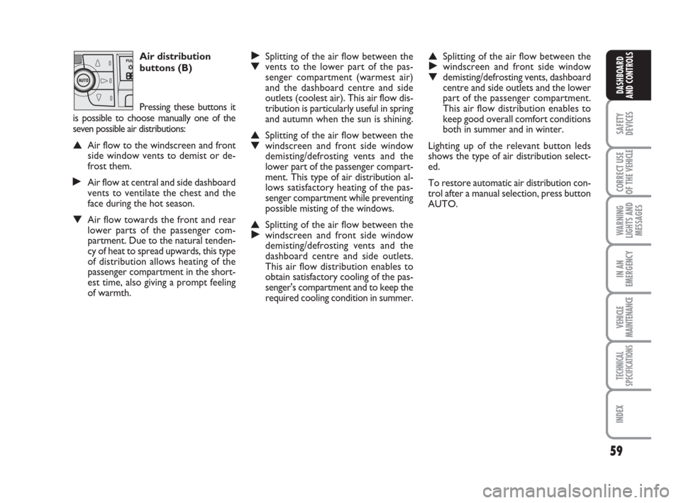 FIAT DUCATO 2008 3.G Workshop Manual 59
SAFETY
DEVICES
CORRECT USE
OF THE 
VEHICLE
WARNING
LIGHTS AND
MESSAGES
IN AN
EMERGENCY
VEHICLE
MAINTENANCE
TECHNICAL
SPECIFICATIONS
INDEX
DASHBOARD
AND CONTROLS
Air distribution
buttons (B)
Pressin