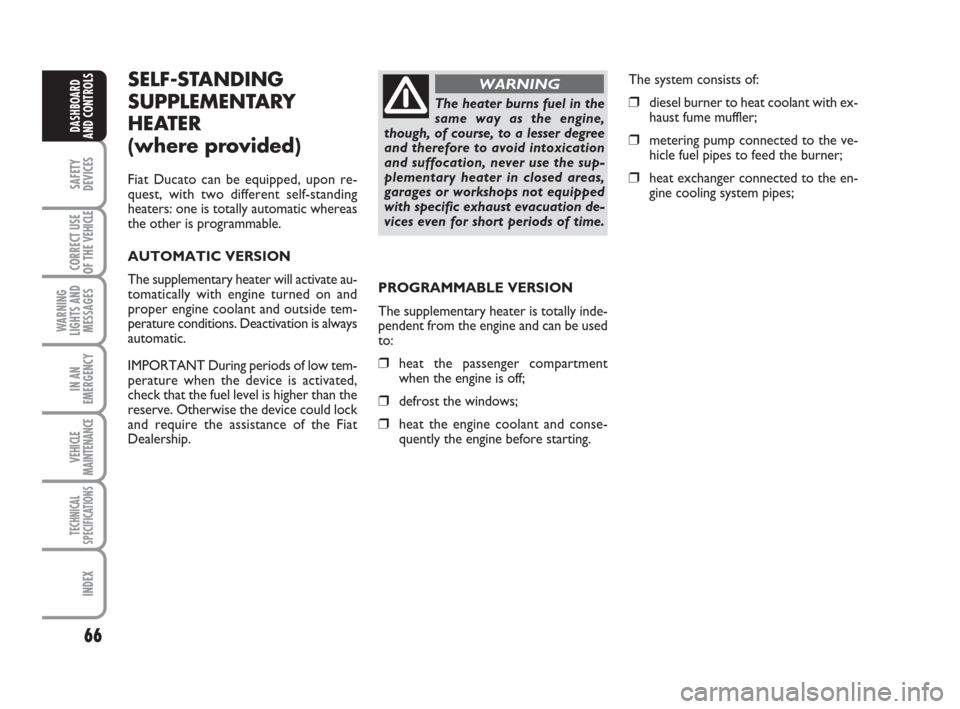 FIAT DUCATO 2008 3.G Owners Manual 66
SAFETY
DEVICES
CORRECT USE
OF THE 
VEHICLE
WARNING
LIGHTS AND
MESSAGES
IN AN
EMERGENCY
VEHICLE
MAINTENANCE
TECHNICAL
SPECIFICATIONS
INDEX
DASHBOARD
AND CONTROLS
SELF-STANDING
SUPPLEMENTARY
HEATER 
