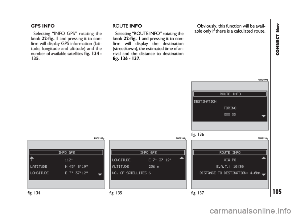 FIAT DUCATO 244 2002 3.G Connect NavPlus Manual 105
CONNECT Nav
GPS INFO
Selecting “INFO GPS” rotating the
knob 22-fig. 1and pressing it to con-
firm will display GPS information (lati-
tude, longitude and altitude) and the
number of available FIAT DUCATO 244 2002 3.G Connect NavPlus Manual 105
CONNECT Nav
GPS INFO
Selecting “INFO GPS” rotating the
knob 22-fig. 1and pressing it to con-
firm will display GPS information (lati-
tude, longitude and altitude) and the
number of available