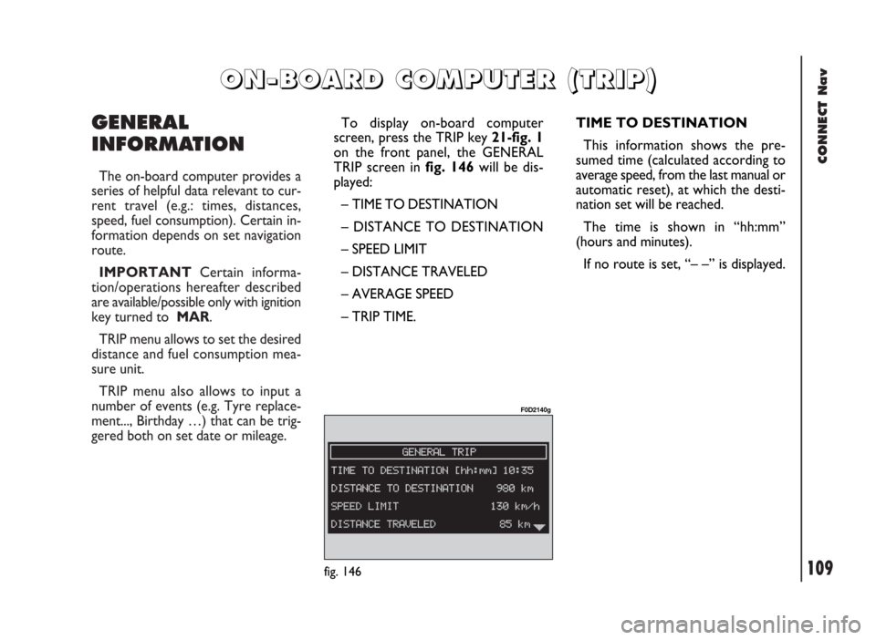 FIAT DUCATO 244 2002 3.G Connect NavPlus Manual CONNECT Nav
109
GENERAL
INFORMATION
The on-board computer provides a
series of helpful data relevant to cur-
rent travel (e.g.: times, distances,
speed, fuel consumption). Certain in-
formation depend FIAT DUCATO 244 2002 3.G Connect NavPlus Manual CONNECT Nav
109
GENERAL
INFORMATION
The on-board computer provides a
series of helpful data relevant to cur-
rent travel (e.g.: times, distances,
speed, fuel consumption). Certain in-
formation depend