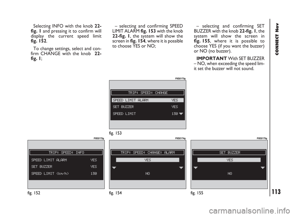 FIAT DUCATO 244 2002 3.G Connect NavPlus Manual Selecting INFO with the knob 22-
fig. 1and pressing it to confirm will
display the current speed limit
fig. 152.
To change settings, select and con-
firm CHANGE with the knob 22-
fig. 1; – selecting FIAT DUCATO 244 2002 3.G Connect NavPlus Manual Selecting INFO with the knob 22-
fig. 1and pressing it to confirm will
display the current speed limit
fig. 152.
To change settings, select and con-
firm CHANGE with the knob 22-
fig. 1; – selecting