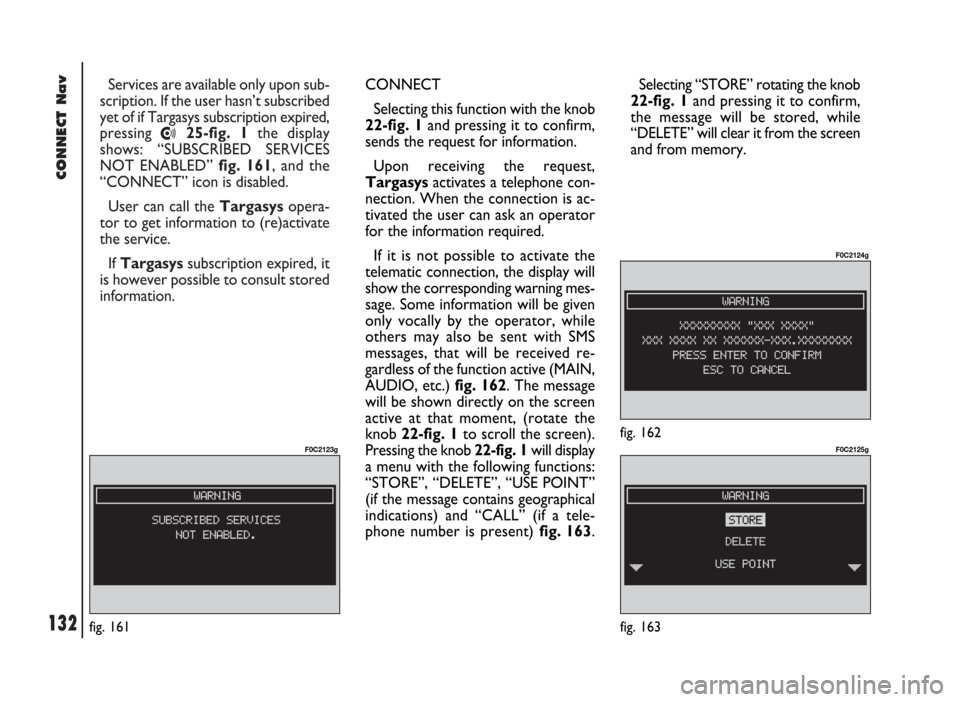 FIAT DUCATO 244 2002 3.G Connect NavPlus Manual CONNECT Nav
132
Services are available only upon sub-
scription. If the user hasn’t subscribed
yet of if Targasys subscription expired,
pressing
•25-fig. 1the display
shows: “SUBSCRIBED SERVICE FIAT DUCATO 244 2002 3.G Connect NavPlus Manual CONNECT Nav
132
Services are available only upon sub-
scription. If the user hasn’t subscribed
yet of if Targasys subscription expired,
pressing
•25-fig. 1the display
shows: “SUBSCRIBED SERVICE