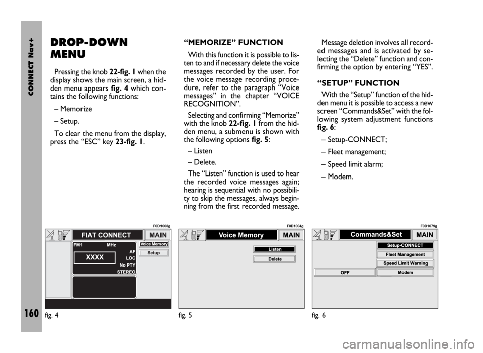FIAT DUCATO 244 2002 3.G Connect NavPlus Manual CONNECT Nav+
160
DROP-DOWN
MENU
Pressing the knob 22-fig. 1when the
display shows the main screen, a hid-
den menu appears fig. 4which con-
tains the following functions:
– Memorize
– Setup.
To cl FIAT DUCATO 244 2002 3.G Connect NavPlus Manual CONNECT Nav+
160
DROP-DOWN
MENU
Pressing the knob 22-fig. 1when the
display shows the main screen, a hid-
den menu appears fig. 4which con-
tains the following functions:
– Memorize
– Setup.
To cl