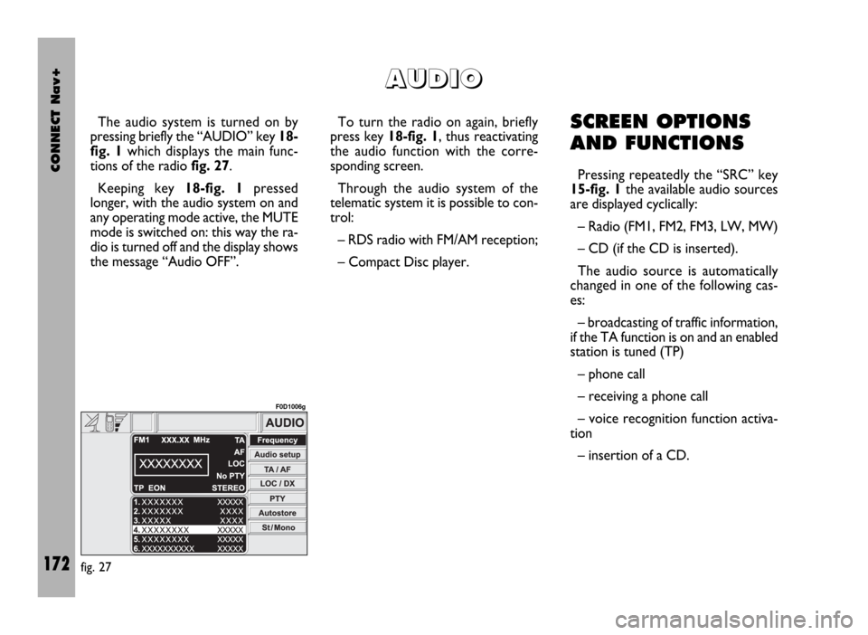 FIAT DUCATO 244 2002 3.G Connect NavPlus Manual CONNECT Nav+
172
The audio system is turned on by
pressing briefly the “AUDIO” key 18-
fig. 1which displays the main func-
tions of the radio fig. 27.
Keeping key 18-fig. 1pressed
longer, with th FIAT DUCATO 244 2002 3.G Connect NavPlus Manual CONNECT Nav+
172
The audio system is turned on by
pressing briefly the “AUDIO” key 18-
fig. 1which displays the main func-
tions of the radio fig. 27.
Keeping key 18-fig. 1pressed
longer, with th