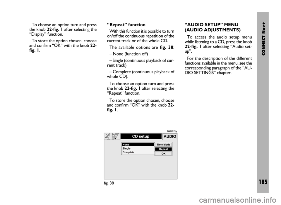 FIAT DUCATO 244 2002 3.G Connect NavPlus Manual CONNECT Nav+
185
To choose an option turn and press
the knob 22-fig. 1after selecting the
“Display” function.
To store the option chosen, choose
and confirm “OK” with the knob 22-
fig. 1.“Re FIAT DUCATO 244 2002 3.G Connect NavPlus Manual CONNECT Nav+
185
To choose an option turn and press
the knob 22-fig. 1after selecting the
“Display” function.
To store the option chosen, choose
and confirm “OK” with the knob 22-
fig. 1.“Re
