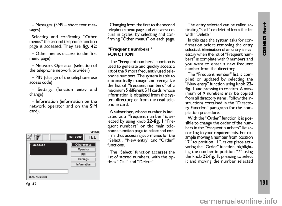 FIAT DUCATO 244 2002 3.G Connect NavPlus Manual CONNECT Nav+
191
– Messages (SMS – short text mes-
sages)
Selecting and confirming “Other
menus” the second telephone function
page is accessed. They are fig. 42:
– Other menus (access to th FIAT DUCATO 244 2002 3.G Connect NavPlus Manual CONNECT Nav+
191
– Messages (SMS – short text mes-
sages)
Selecting and confirming “Other
menus” the second telephone function
page is accessed. They are fig. 42:
– Other menus (access to th