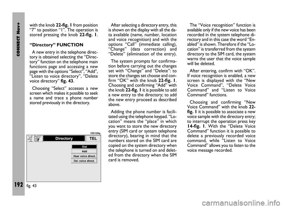 FIAT DUCATO 244 2002 3.G Connect NavPlus Manual CONNECT Nav+
192
with the knob 22-fig. 1from position
“7” to position “1”. The operation is
stored pressing the knob 22-fig. 1.
“Directory” FUNCTION
A new entry in the telephone direc-
to FIAT DUCATO 244 2002 3.G Connect NavPlus Manual CONNECT Nav+
192
with the knob 22-fig. 1from position
“7” to position “1”. The operation is
stored pressing the knob 22-fig. 1.
“Directory” FUNCTION
A new entry in the telephone direc-
to