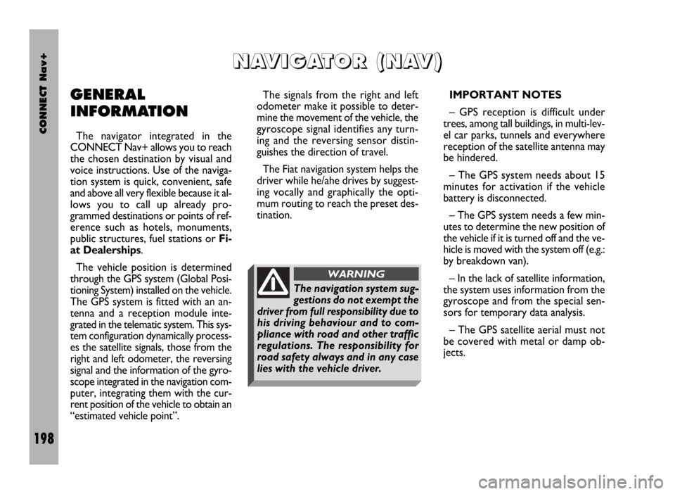 FIAT DUCATO 244 2002 3.G Connect NavPlus Manual CONNECT Nav+
198
GENERAL
INFORMATION
The navigator integrated in the
CONNECT Nav+ allows you to reach
the chosen destination by visual and
voice instructions. Use of the naviga-
tion system is quick, FIAT DUCATO 244 2002 3.G Connect NavPlus Manual CONNECT Nav+
198
GENERAL
INFORMATION
The navigator integrated in the
CONNECT Nav+ allows you to reach
the chosen destination by visual and
voice instructions. Use of the naviga-
tion system is quick,