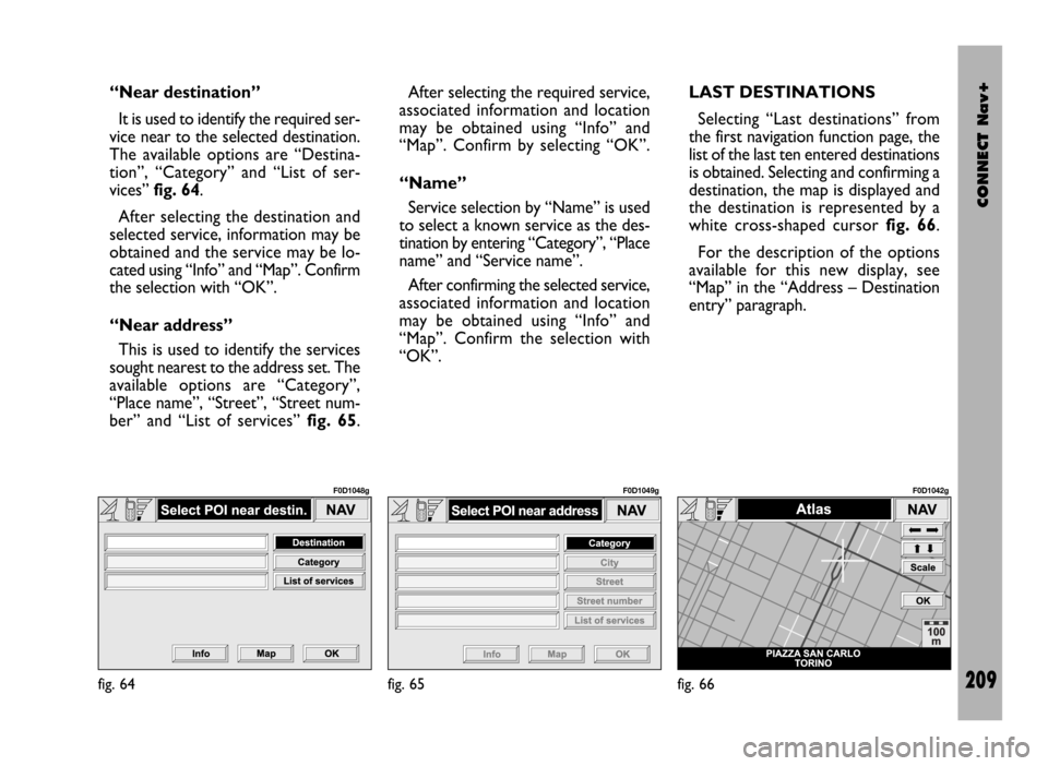 FIAT DUCATO 244 2002 3.G Connect NavPlus Manual CONNECT Nav+
209
“Near destination”
It is used to identify the required ser-
vice near to the selected destination.
The available options are “Destina-
tion”, “Category” and “List of ser FIAT DUCATO 244 2002 3.G Connect NavPlus Manual CONNECT Nav+
209
“Near destination”
It is used to identify the required ser-
vice near to the selected destination.
The available options are “Destina-
tion”, “Category” and “List of ser