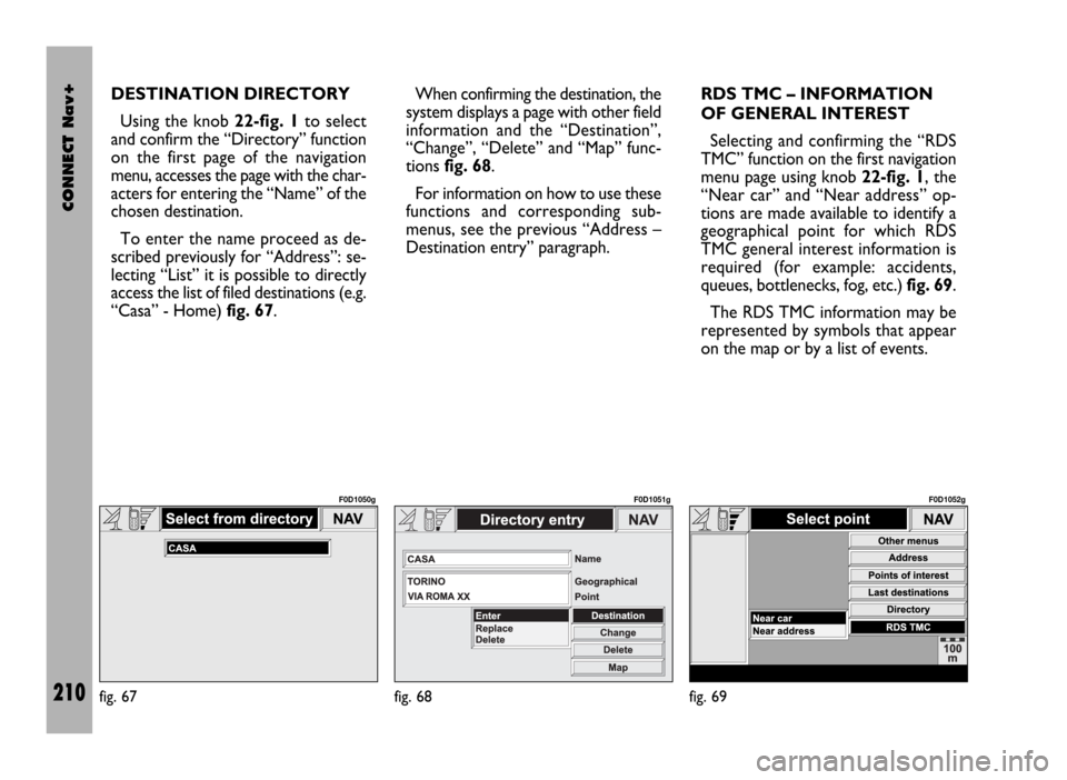 FIAT DUCATO 244 2002 3.G Connect NavPlus Manual CONNECT Nav+
210
DESTINATION DIRECTORY
Using the knob 22-fig. 1to select
and confirm the “Directory” function
on the first page of the navigation
menu, accesses the page with the char-
acters for FIAT DUCATO 244 2002 3.G Connect NavPlus Manual CONNECT Nav+
210
DESTINATION DIRECTORY
Using the knob 22-fig. 1to select
and confirm the “Directory” function
on the first page of the navigation
menu, accesses the page with the char-
acters for