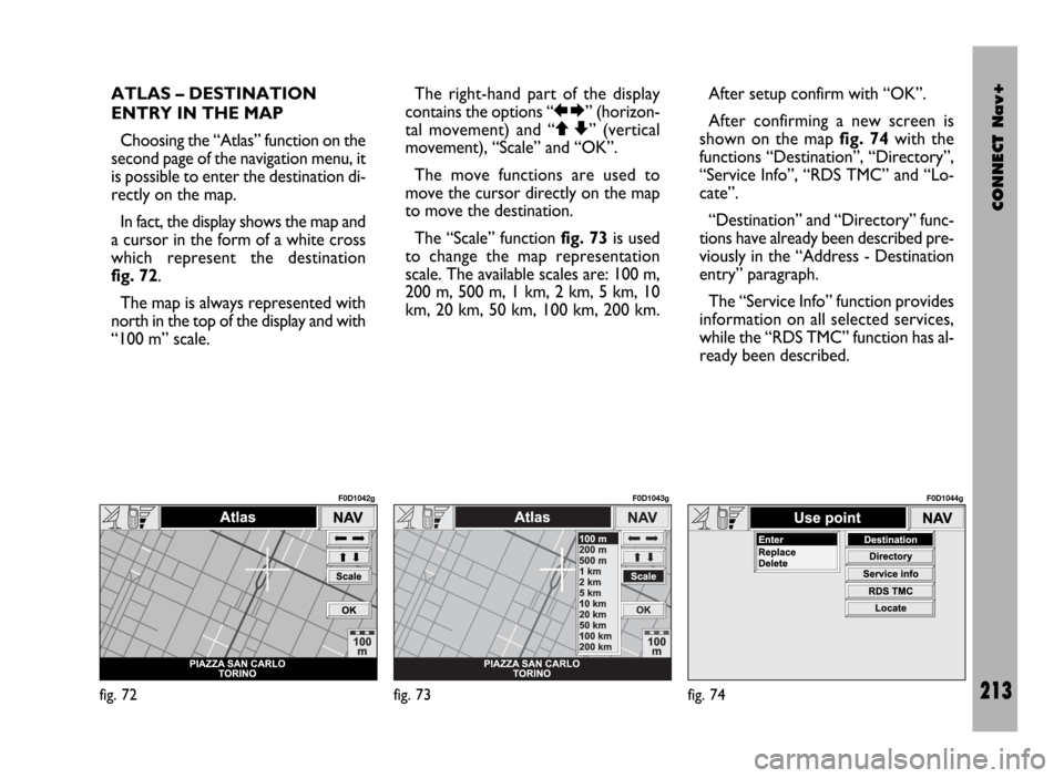FIAT DUCATO 244 2002 3.G Connect NavPlus Manual CONNECT Nav+
213
ATLAS – DESTINATION
ENTRY IN THE MAP
Choosing the “Atlas” function on the
second page of the navigation menu, it
is possible to enter the destination di-
rectly on the map.
In FIAT DUCATO 244 2002 3.G Connect NavPlus Manual CONNECT Nav+
213
ATLAS – DESTINATION
ENTRY IN THE MAP
Choosing the “Atlas” function on the
second page of the navigation menu, it
is possible to enter the destination di-
rectly on the map.
In
