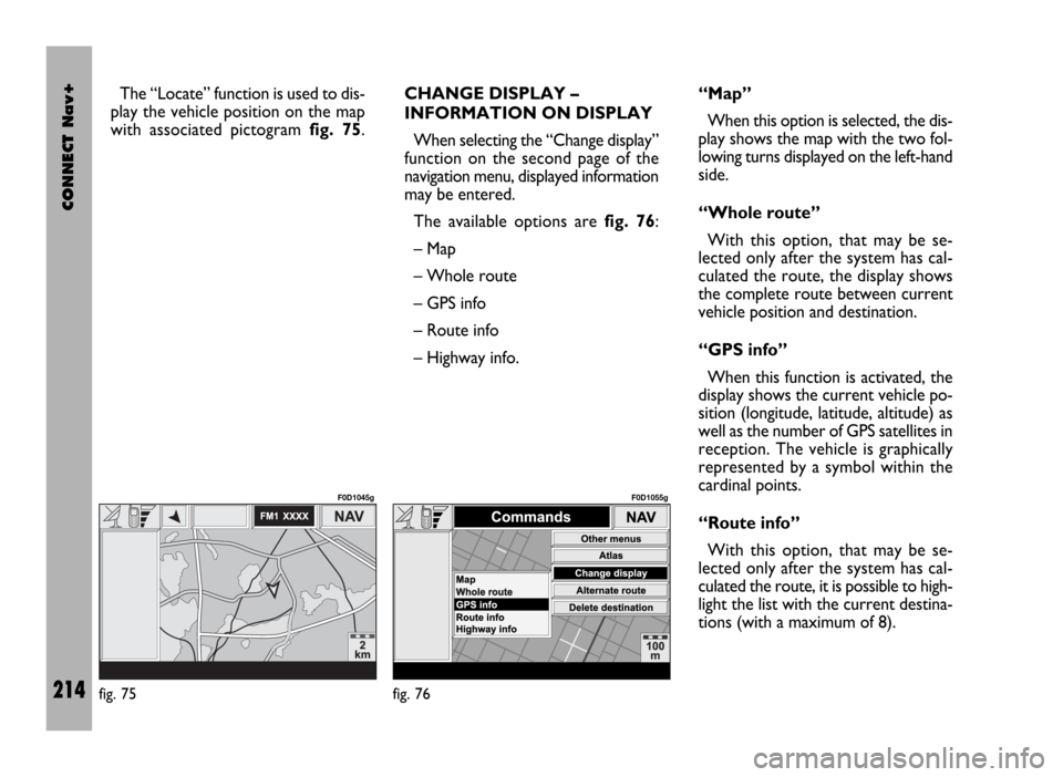 FIAT DUCATO 244 2002 3.G Connect NavPlus Manual CONNECT Nav+
214
The “Locate” function is used to dis-
play the vehicle position on the map
with associated pictogram fig. 75.CHANGE DISPLAY –
INFORMATION ON DISPLAY
When selecting the “Change FIAT DUCATO 244 2002 3.G Connect NavPlus Manual CONNECT Nav+
214
The “Locate” function is used to dis-
play the vehicle position on the map
with associated pictogram fig. 75.CHANGE DISPLAY –
INFORMATION ON DISPLAY
When selecting the “Change