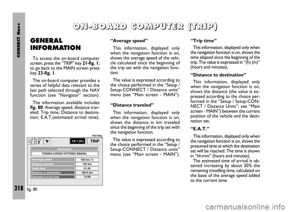 FIAT DUCATO 244 2002 3.G Connect NavPlus Manual CONNECT Nav+
218
GENERAL
INFORMATION
To access the on-board computer
screen, press the “TRIP” key 21-fig. 1;
to go back to the MAIN screen press
key 23-fig. 1.
The on-board computer provides a
ser FIAT DUCATO 244 2002 3.G Connect NavPlus Manual CONNECT Nav+
218
GENERAL
INFORMATION
To access the on-board computer
screen, press the “TRIP” key 21-fig. 1;
to go back to the MAIN screen press
key 23-fig. 1.
The on-board computer provides a
ser