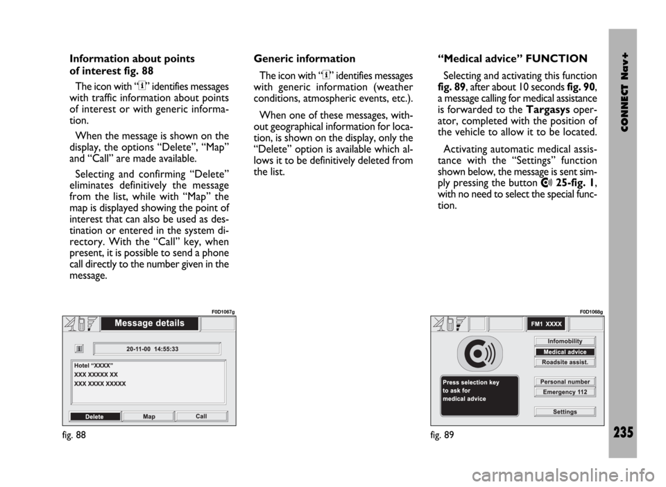FIAT DUCATO 244 2002 3.G Connect NavPlus Manual CONNECT Nav+
235
Information about points
of interest fig. 88
The icon with “<” identifies messages
with traffic information about points
of interest or with generic informa-
tion.
When the messa FIAT DUCATO 244 2002 3.G Connect NavPlus Manual CONNECT Nav+
235
Information about points
of interest fig. 88
The icon with “<” identifies messages
with traffic information about points
of interest or with generic informa-
tion.
When the messa