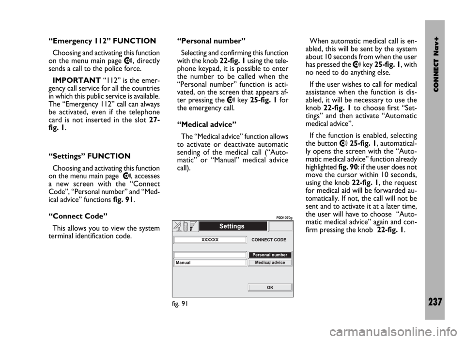 FIAT DUCATO 244 2002 3.G Connect NavPlus Manual CONNECT Nav+
237
“Emergency 112” FUNCTION
Choosing and activating this function
on the menu main page
•, directly
sends a call to the police force.
IMPORTANT“112” is the emer-
gency call se FIAT DUCATO 244 2002 3.G Connect NavPlus Manual CONNECT Nav+
237
“Emergency 112” FUNCTION
Choosing and activating this function
on the menu main page
•, directly
sends a call to the police force.
IMPORTANT“112” is the emer-
gency call se