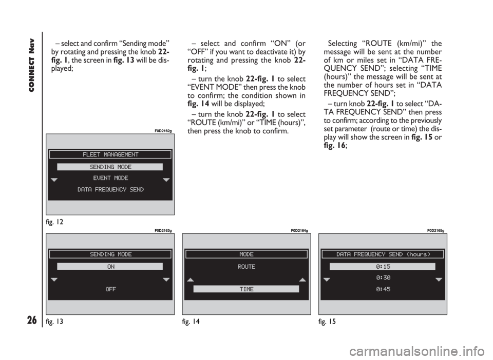 FIAT DUCATO 244 2002 3.G Connect NavPlus Manual CONNECT Nav
26
– select and confirm “Sending mode”
by rotating and pressing the knob 22-
fig. 1, the screen in fig. 13will be dis-
played;– select and confirm “ON” (or
“OFF” if you wan FIAT DUCATO 244 2002 3.G Connect NavPlus Manual CONNECT Nav
26
– select and confirm “Sending mode”
by rotating and pressing the knob 22-
fig. 1, the screen in fig. 13will be dis-
played;– select and confirm “ON” (or
“OFF” if you wan