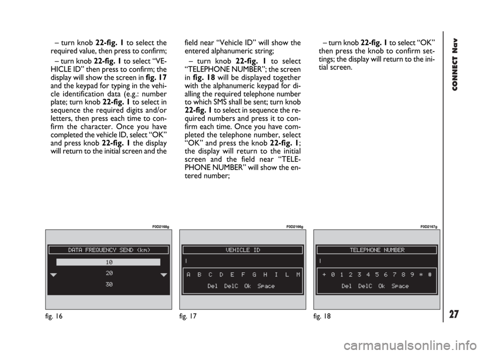 FIAT DUCATO 244 2002 3.G Connect NavPlus Manual CONNECT Nav
27fig. 16
F0D2168g
fig. 17
F0D2166g
fig. 18
F0D2167g
– turn knob 22-fig. 1to select the
required value, then press to confirm;
– turn knob 22-fig. 1to select “VE-
HICLE ID” then pr FIAT DUCATO 244 2002 3.G Connect NavPlus Manual CONNECT Nav
27fig. 16
F0D2168g
fig. 17
F0D2166g
fig. 18
F0D2167g
– turn knob 22-fig. 1to select the
required value, then press to confirm;
– turn knob 22-fig. 1to select “VE-
HICLE ID” then pr