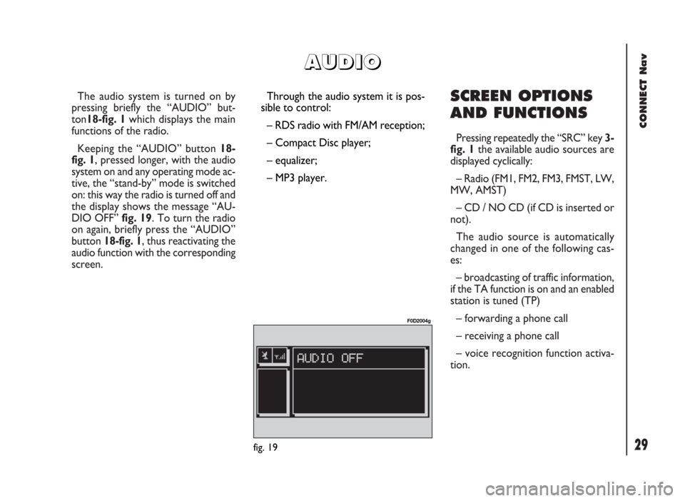 FIAT DUCATO 244 2002 3.G Connect NavPlus Manual 29
CONNECT Nav
The audio system is turned on by
pressing briefly the “AUDIO” but-
ton18-fig. 1which displays the main
functions of the radio.
Keeping the “AUDIO” button 18-
fig. 1, pressed lon FIAT DUCATO 244 2002 3.G Connect NavPlus Manual 29
CONNECT Nav
The audio system is turned on by
pressing briefly the “AUDIO” but-
ton18-fig. 1which displays the main
functions of the radio.
Keeping the “AUDIO” button 18-
fig. 1, pressed lon