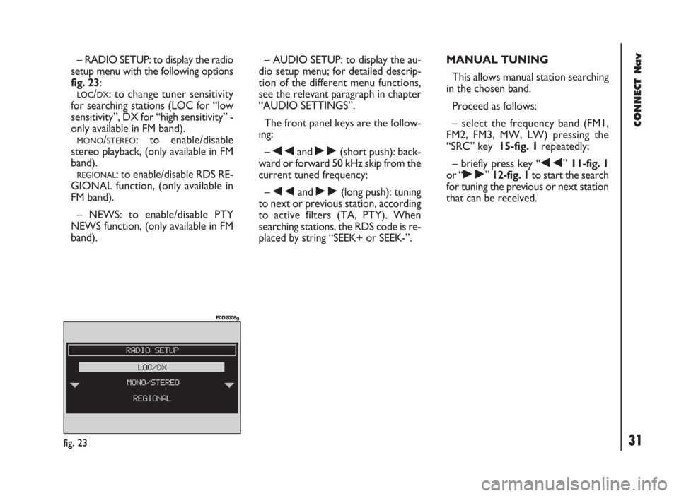 FIAT DUCATO 244 2002 3.G Connect NavPlus Manual 31
CONNECT Nav
– RADIO SETUP: to display the radio
setup menu with the following options
fig. 23:
LOC/DX: to change tuner sensitivity
for searching stations (LOC for “low
sensitivity”, DX for �