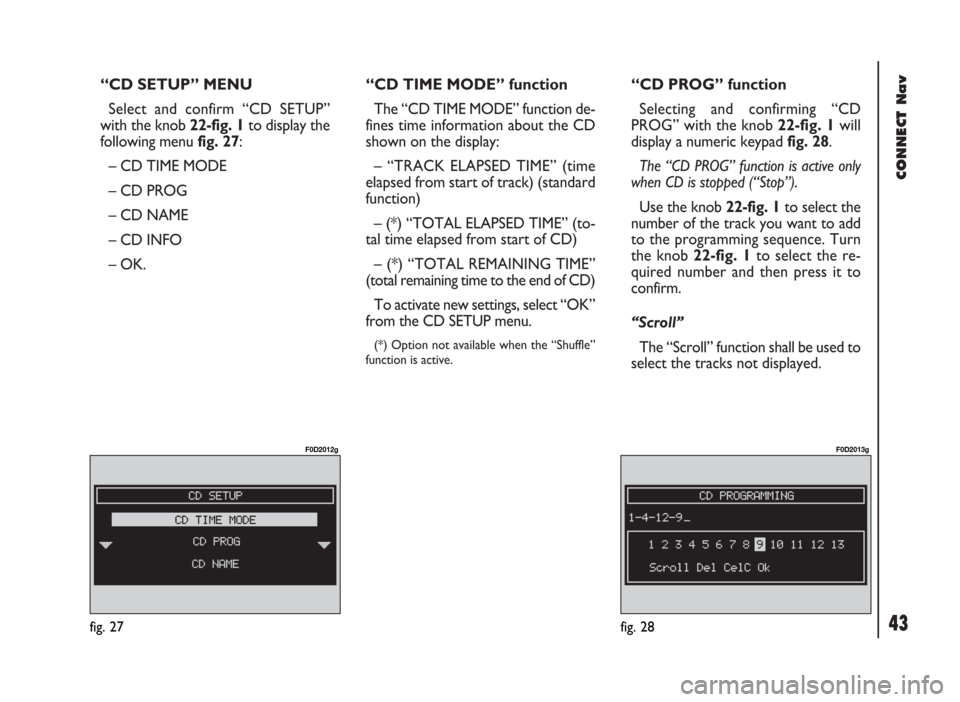 FIAT DUCATO 244 2002 3.G Connect NavPlus Manual 43
CONNECT Nav
“CD SETUP” MENU
Select and confirm “CD SETUP”
with the knob 22-fig. 1to display the
following menu fig. 27:
– CD TIME MODE
– CD PROG
– CD NAME
– CD INFO
– OK.“CD TIM FIAT DUCATO 244 2002 3.G Connect NavPlus Manual 43
CONNECT Nav
“CD SETUP” MENU
Select and confirm “CD SETUP”
with the knob 22-fig. 1to display the
following menu fig. 27:
– CD TIME MODE
– CD PROG
– CD NAME
– CD INFO
– OK.“CD TIM