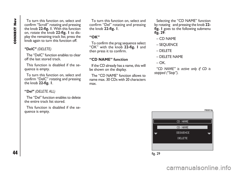 FIAT DUCATO 244 2002 3.G Connect NavPlus Manual CONNECT Nav
44
To turn this function on, select and
confirm “Scroll” rotating and pressing
the knob 22-fig. 1. With this function
on, rotate the knob 22-fig. 1to dis-
play the remaining track list FIAT DUCATO 244 2002 3.G Connect NavPlus Manual CONNECT Nav
44
To turn this function on, select and
confirm “Scroll” rotating and pressing
the knob 22-fig. 1. With this function
on, rotate the knob 22-fig. 1to dis-
play the remaining track list