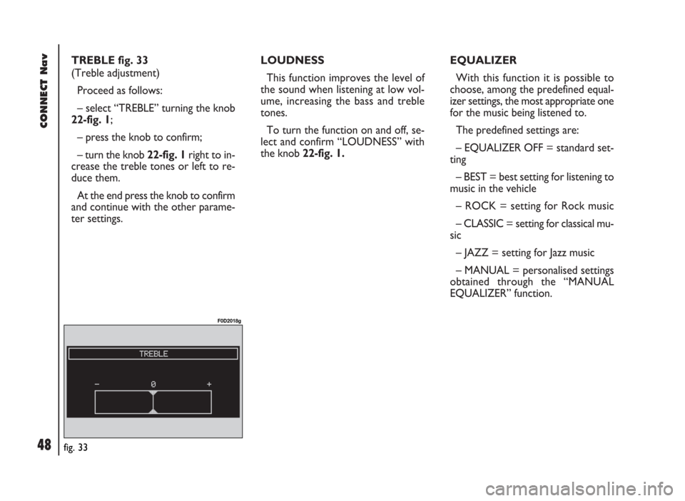 FIAT DUCATO 244 2002 3.G Connect NavPlus Manual CONNECT Nav
48
TREBLE fig. 33
(Treble adjustment)
Proceed as follows:
– select “TREBLE” turning the knob
22-fig. 1;
– press the knob to confirm;
– turn the knob 22-fig. 1right to in-
crease FIAT DUCATO 244 2002 3.G Connect NavPlus Manual CONNECT Nav
48
TREBLE fig. 33
(Treble adjustment)
Proceed as follows:
– select “TREBLE” turning the knob
22-fig. 1;
– press the knob to confirm;
– turn the knob 22-fig. 1right to in-
crease