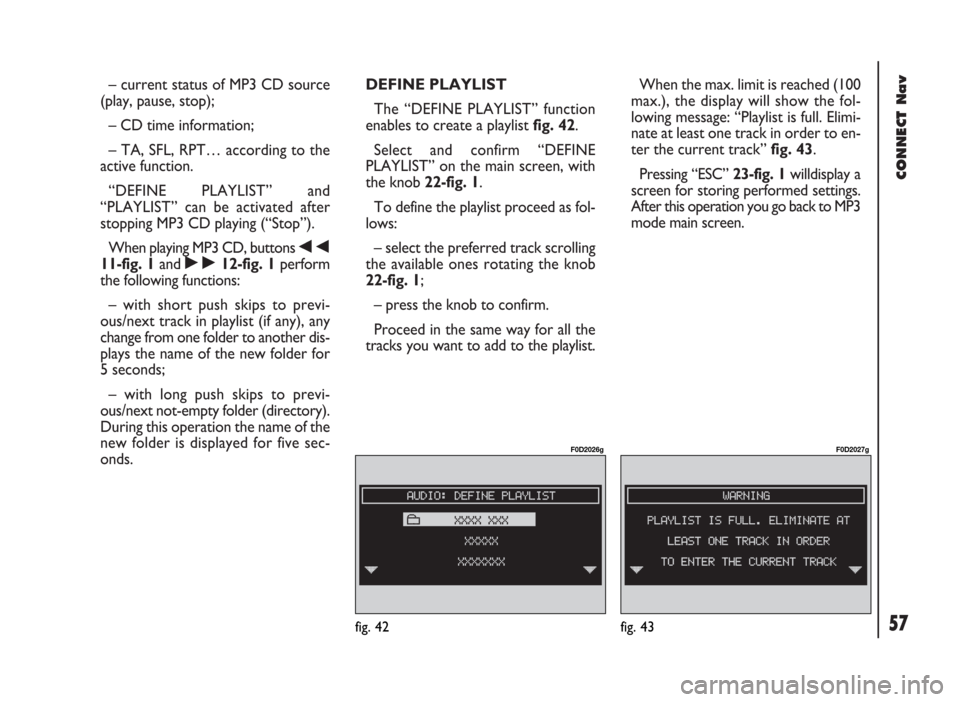 FIAT DUCATO 244 2002 3.G Connect NavPlus Manual 57
CONNECT Nav
– current status of MP3 CD source
(play, pause, stop);
– CD time information;
– TA, SFL, RPT… according to the
active function.
“DEFINE PLAYLIST” and
“PLAYLIST” can be a FIAT DUCATO 244 2002 3.G Connect NavPlus Manual 57
CONNECT Nav
– current status of MP3 CD source
(play, pause, stop);
– CD time information;
– TA, SFL, RPT… according to the
active function.
“DEFINE PLAYLIST” and
“PLAYLIST” can be a