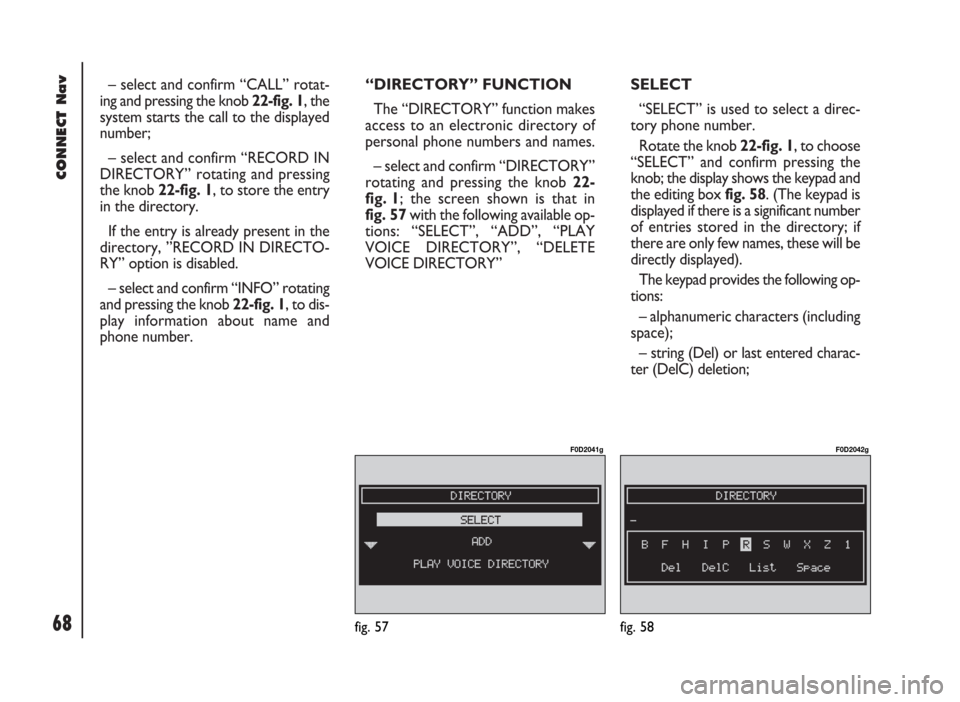 FIAT DUCATO 244 2002 3.G Connect NavPlus Manual CONNECT Nav
68
– select and confirm “CALL” rotat-
ing and pressing the knob 22-fig. 1, the
system starts the call to the displayed
number;
– select and confirm “RECORD IN
DIRECTORY” rotati FIAT DUCATO 244 2002 3.G Connect NavPlus Manual CONNECT Nav
68
– select and confirm “CALL” rotat-
ing and pressing the knob 22-fig. 1, the
system starts the call to the displayed
number;
– select and confirm “RECORD IN
DIRECTORY” rotati