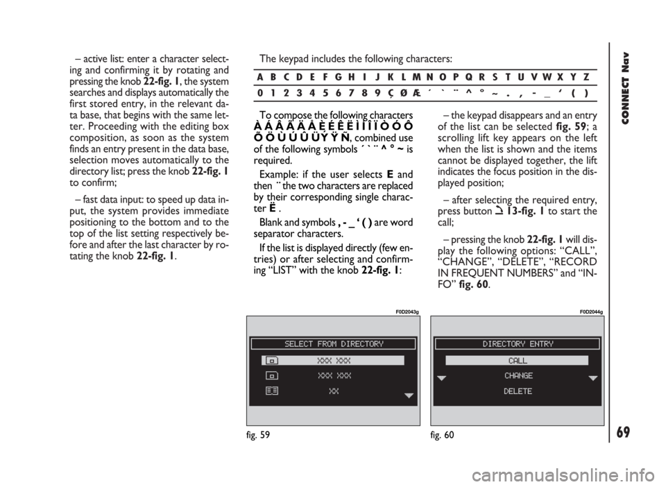FIAT DUCATO 244 2002 3.G Connect NavPlus Manual CONNECT Nav
69
– active list: enter a character select-
ing and confirming it by rotating and
pressing the knob 22-fig. 1, the system
searches and displays automatically the
first stored entry, in t FIAT DUCATO 244 2002 3.G Connect NavPlus Manual CONNECT Nav
69
– active list: enter a character select-
ing and confirming it by rotating and
pressing the knob 22-fig. 1, the system
searches and displays automatically the
first stored entry, in t