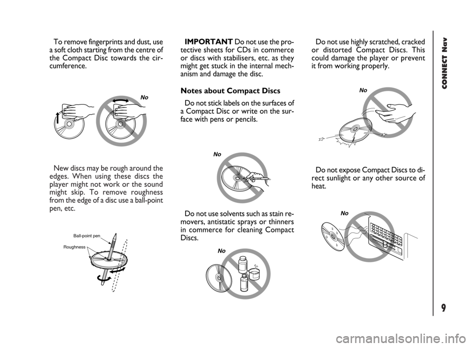 FIAT DUCATO 244 2002 3.G Connect NavPlus Manual CONNECT Nav
9
New discs may be rough around the
edges. When using these discs the
player might not work or the sound
might skip. To remove roughness
from the edge of a disc use a ball-point
pen, etc.
