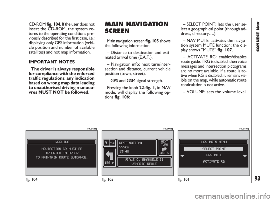 FIAT DUCATO 244 2002 3.G Connect NavPlus Manual 93
CONNECT Nav
CD-ROM fig. 104. If the user does not
insert the CD-ROM, the system re-
turns to the operating conditions pre-
viously described for the first case, i.e.:
displaying only GPS informatio FIAT DUCATO 244 2002 3.G Connect NavPlus Manual 93
CONNECT Nav
CD-ROM fig. 104. If the user does not
insert the CD-ROM, the system re-
turns to the operating conditions pre-
viously described for the first case, i.e.:
displaying only GPS informatio