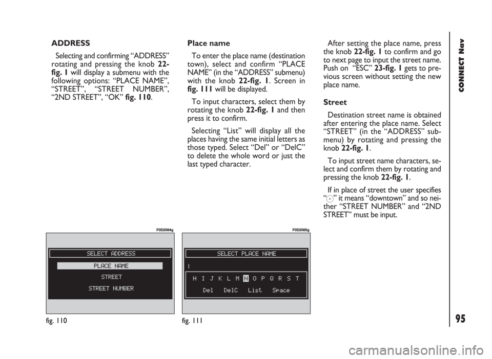 FIAT DUCATO 244 2002 3.G Connect NavPlus Manual 95
CONNECT Nav
ADDRESS
Selecting and confirming “ADDRESS”
rotating and pressing the knob 22-
fig. 1will display a submenu with the
following options: “PLACE NAME”,
“STREET”, “STREET NUMB FIAT DUCATO 244 2002 3.G Connect NavPlus Manual 95
CONNECT Nav
ADDRESS
Selecting and confirming “ADDRESS”
rotating and pressing the knob 22-
fig. 1will display a submenu with the
following options: “PLACE NAME”,
“STREET”, “STREET NUMB