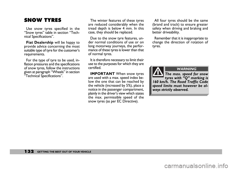 FIAT DUCATO 244 2005 3.G Owners Manual 132GETTING THE BEST OUT OF YOUR VEHICLE
SNOW TYRES
Use snow tyres specified in the
“Snow tyres” table in section “Tech-
nical Specifications”.
Fiat Dealershipwill be happy to
provide advice co FIAT DUCATO 244 2005 3.G Owners Manual 132GETTING THE BEST OUT OF YOUR VEHICLE
SNOW TYRES
Use snow tyres specified in the
“Snow tyres” table in section “Tech-
nical Specifications”.
Fiat Dealershipwill be happy to
provide advice co