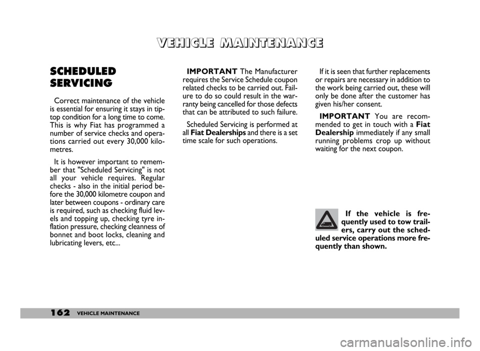 FIAT DUCATO 244 2005 3.G Owners Manual 162VEHICLE MAINTENANCE
V V
E E
H H
I I
C C
L L
E E
M M
A A
I I
N N
T T
E E
N N
A A
N N
C C
E E
SCHEDULED
SERVICING
Correct maintenance of the vehicle
is essential for ensuring it stays in tip-
top con