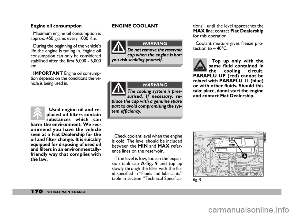 FIAT DUCATO 244 2005 3.G Owners Manual 170VEHICLE MAINTENANCE
Engine oil consumption
Maximum engine oil consumption is
approx. 450 grams every 1000 Km.
During the beginning of the vehicle’s
life the engine is tuning in. Engine oil
consu FIAT DUCATO 244 2005 3.G Owners Manual 170VEHICLE MAINTENANCE
Engine oil consumption
Maximum engine oil consumption is
approx. 450 grams every 1000 Km.
During the beginning of the vehicle’s
life the engine is tuning in. Engine oil
consu