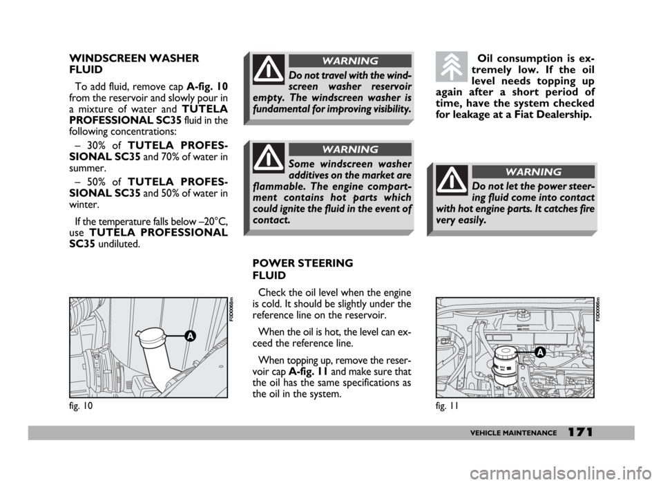 FIAT DUCATO 244 2005 3.G Owners Manual 171VEHICLE MAINTENANCE
WINDSCREEN WASHER
FLUID
To add fluid, remove cap A-fig. 10
from the reservoir and slowly pour in
a mixture of water and TUTELA
PROFESSIONAL SC35fluid in the
following concentra FIAT DUCATO 244 2005 3.G Owners Manual 171VEHICLE MAINTENANCE
WINDSCREEN WASHER
FLUID
To add fluid, remove cap A-fig. 10
from the reservoir and slowly pour in
a mixture of water and TUTELA
PROFESSIONAL SC35fluid in the
following concentra