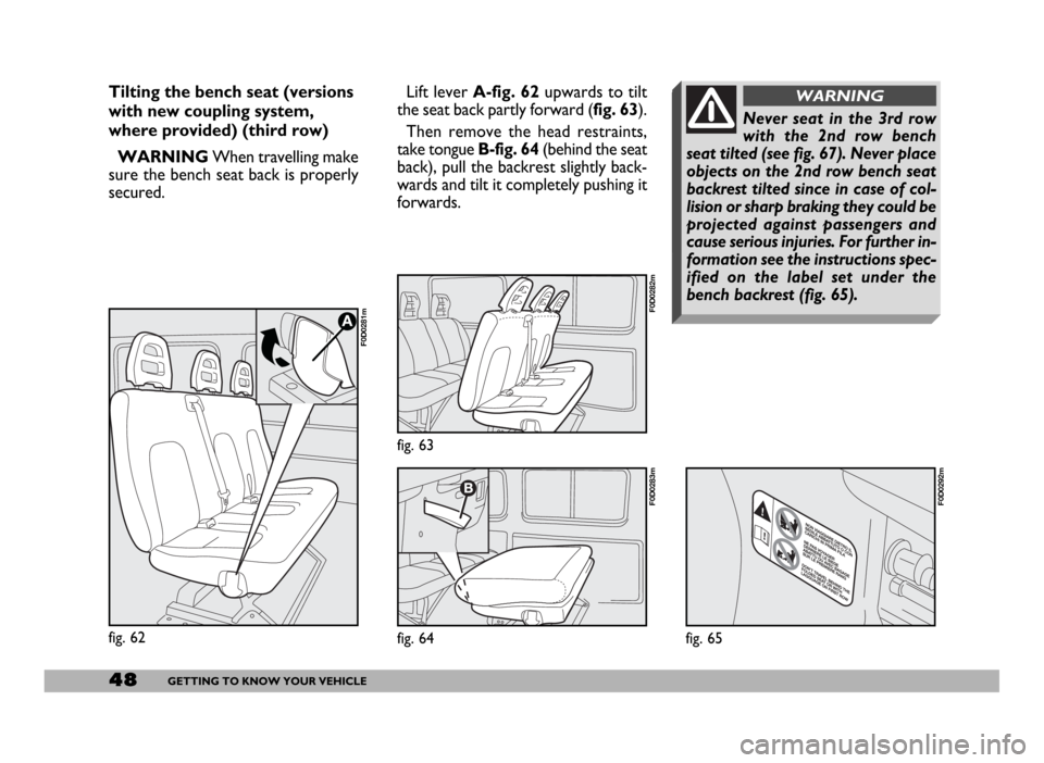 FIAT DUCATO 244 2005 3.G Service Manual Lift lever A-fig. 62upwards to tilt
the seat back partly forward (fig. 63).
Then remove the head restraints,
take tongue B-fig. 64(behind the seat
back), pull the backrest slightly back-
wards and til